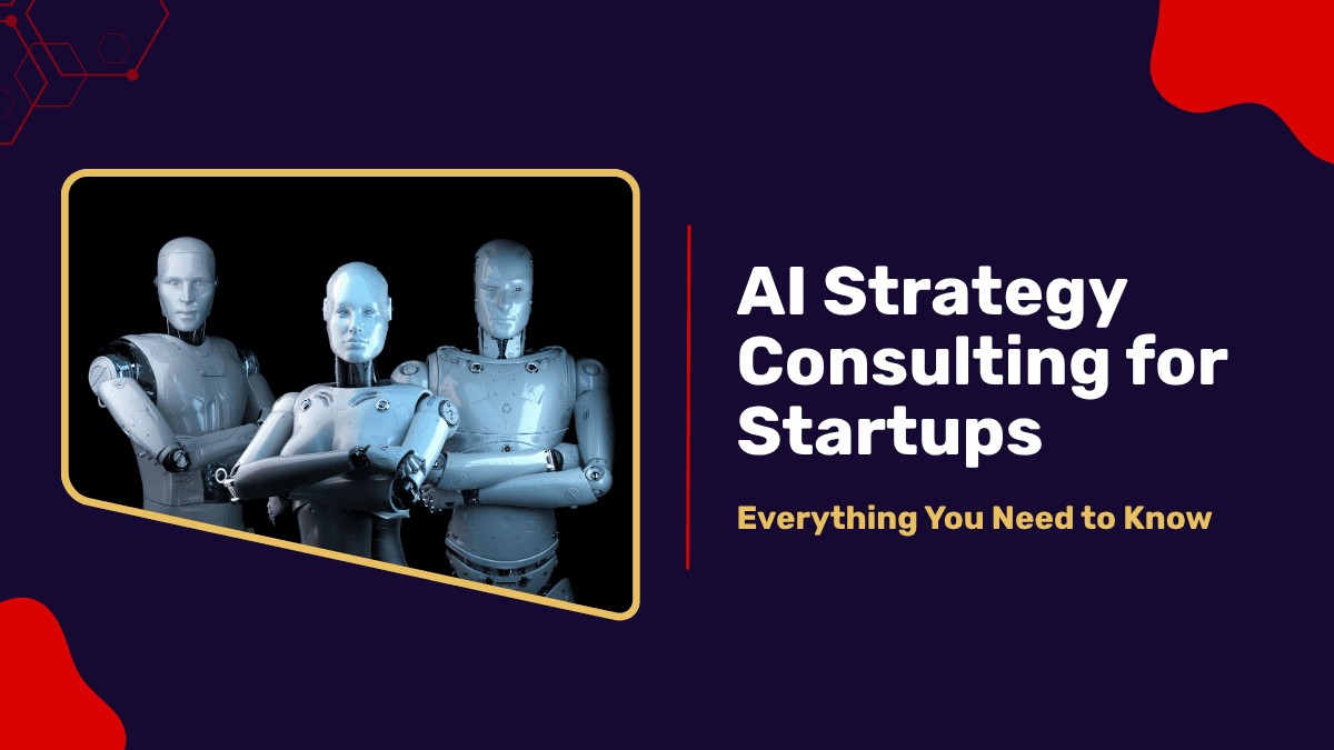 AI Strategy Consulting for Startups: Everything You Need to Know